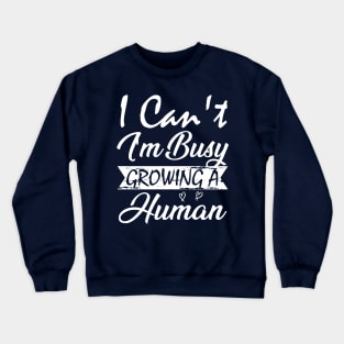 I Can't I'm Busy Growing A Human Crewneck Sweatshirt